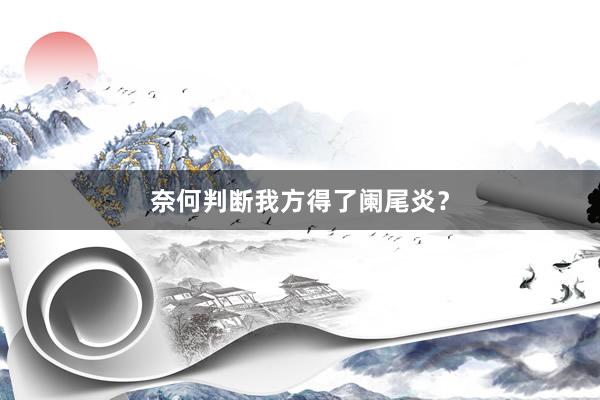 奈何判断我方得了阑尾炎？